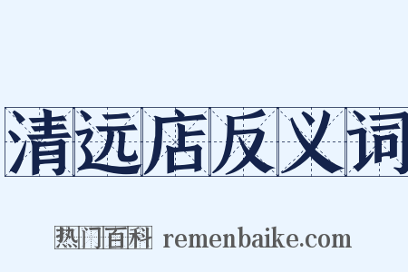 清远店反义词是什么意思的图片
